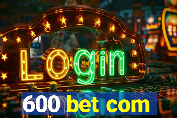 600 bet com